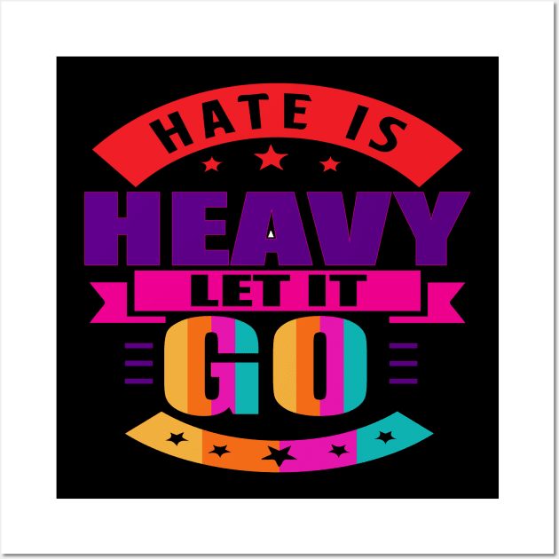 Hate is heavy, let it go. Love - Let Go - Moving Forward Wall Art by Shirty.Shirto